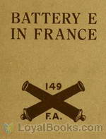 Battery E in France 149th Field Artillery, Rainbow (42nd) Division by Frederic R. Kilner