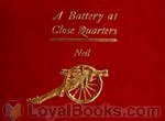 A Battery at Close Quarters A Paper Read before the Ohio Commandery of the Loyal Legion, October 6, 1909 by Henry M. Neil