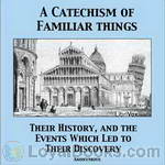 A Catechism of Familiar Things; Their History, and the Events Which Led to Their Discovery by Anonymous