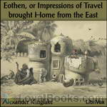 Eothen, or Impressions of Travel brought Home from the East by Alexander Kinglake