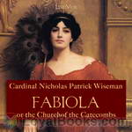 Fabiola or The Church of the Catacombs by Cardinal Nicholas Patrick Wiseman