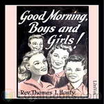 Good Morning, Boys and Girls! by Rev. Thomas J. Hosty