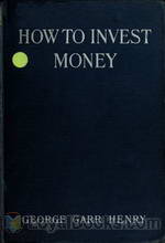 How to Invest Money by George Garr Henry