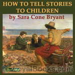 How to Tell Stories to Children, and Some Stories to Tell by Sara Cone Bryant