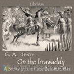 On the Irrawaddy, A Story of the First Burmese War(1897) by George Alfred Henty