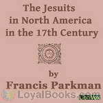 The Jesuits in North America in the 17th Century by Francis Parkman