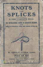Knots, Bends, Splices With tables of strengths of ropes, etc. and wire rigging by Captain Jutsum