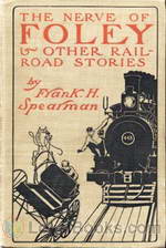 The Nerve of Foley And Other Railroad Stories by Frank H. Spearman
