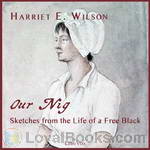 Our Nig,  or,  Sketches from the Life of a Free Black, In A Two-Story White House by Harriet E. Wilson