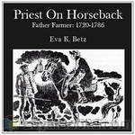 Priest on Horseback - Father Farmer: 1720 - 1786 by Eva K. Betz