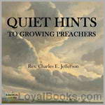 Quiet Hints to Growing Preachers by Charles E. Jefferson