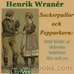 Sockerpullor och Pepparkorn: Små bilder ur skånska folklifvet förr och nu by Henrik Wranér