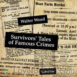 Survivors' Tales of Famous Crimes by Walter Wood