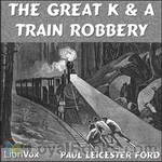 The Great K and A Train Robbery by Paul Leicester Ford