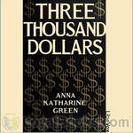 Three Thousand Dollars by Anna Katharine Green