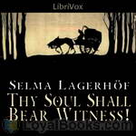 Thy Soul Shall Bear Witness! by Selma Lagerloef