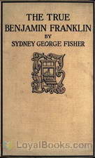 The True Benjamin Franklin by Sydney George Fisher