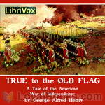 True to the Old Flag by George Alfred Henty