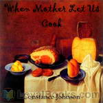 When Mother Lets Us Cook by Constance Johnson