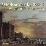 Windsor Castle, Book 1 by William Harrison Ainsworth