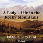 A Lady's Life in the Rocky Mountains by Isabella L. Bird