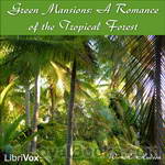 Green Mansions: A Romance of the Tropical Forest by William H. Hudson