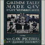 Grimm Tales Made Gay by Guy Wetmore Carryl