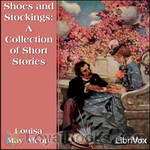 Shoes and Stockings: A Collection of Short Stories by Louisa May Alcott