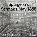 Spurgeon's Sermons May 1858 by Charles Spurgeon
