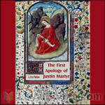 The First Apology of Justin Martyr by Saint Justin Martyr