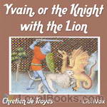 Yvain, or the Knight with the Lion by Chretien de Troyes