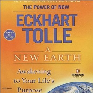 A New Earth: Awakening To Your Life's Purpose (Unabridged) by Eckhart Tolle
