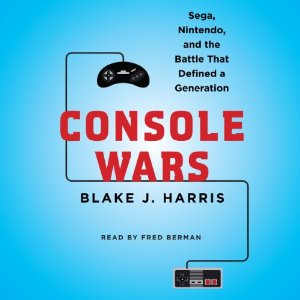 Console Wars: Sega, Nintendo, and the Battle That Defined a Generation by Blake J. Harris