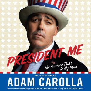 President Me: The America That's in My Head by Adam Carolla