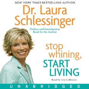 Stop Whining, Start Living (Unabridged) by Dr. Laura Schlessinger