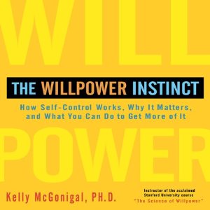 The Willpower Instinct: How Self-Control Works, Why It Matters, and What You Can Do to Get More of It by Kelly McGonigal, Ph.D.