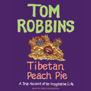 Tibetan Peach Pie: A True Account of an Imaginative Life by Tom Robbins