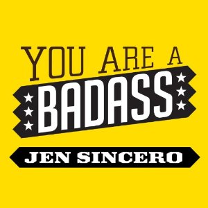 You are a Badass: How to Stop Doubting Your Greatness and Start Living an Awesome Life by Jen Sincero