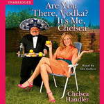 Are You There, Vodka? It's Me, Chelsea (Unabridged) by Chelsea Handler