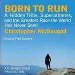 Born to Run: A Hidden Tribe, Superathletes, and the Greatest Race the World Has Never Seen (Unabridged) by Christopher McDougall