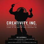 Creativity, Inc.: Overcoming the Unseen Forces That Stand in the Way of True Inspiration by Ed Catmull, Amy Wallace
