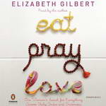 Eat, Pray, Love: One Woman's Search for Everything Across Italy, India, and Indonesia (Unabridged) by Elizabeth Gilbert