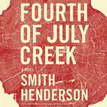 Fourth of July Creek: A Novel by Smith Henderson