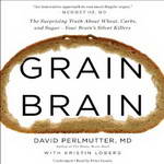 Grain Brain: The Surprising Truth About Wheat, Carbs, and Sugar - Your Brain's Silent Killers by David Perlmutter, Kristin Loberg