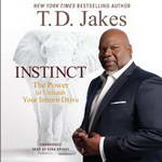 Instinct: The Power to Unleash Your Inborn Drive by T. D. Jakes