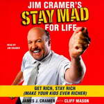 Jim Cramer's Stay Mad for Life: Get Rich, Stay Rich (Make Your Kids Even Richer) by James J. Cramer