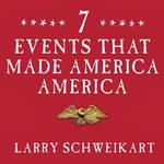 Seven Events That Made America America: And Proved That the Founding Fathers Were Right All Along (Unabridged) by Larry Schweikart