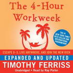 The 4-Hour Workweek: Escape 9-5, Live Anywhere, and Join the New Rich (Expanded and Updated) by Timothy Ferriss