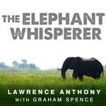 The Elephant Whisperer: My Life with the Herd in the African Wild by Lawrence Anthony, Graham Spence