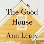 The Good House: A Novel by Ann Leary